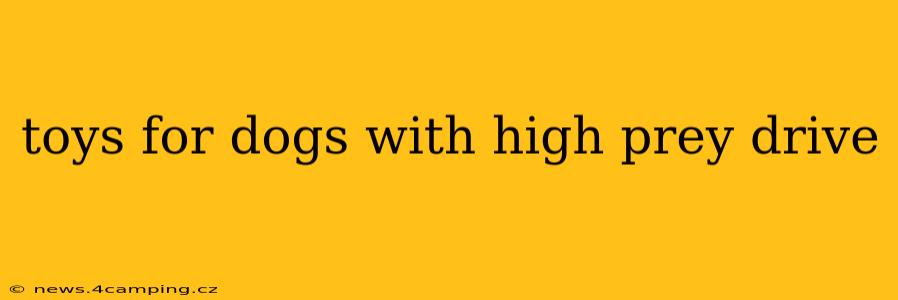toys for dogs with high prey drive