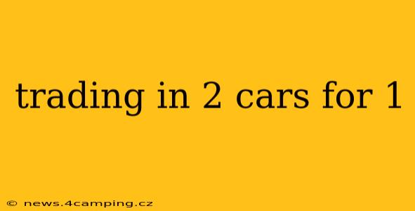 trading in 2 cars for 1