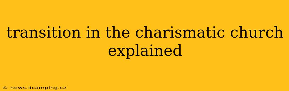 transition in the charismatic church explained