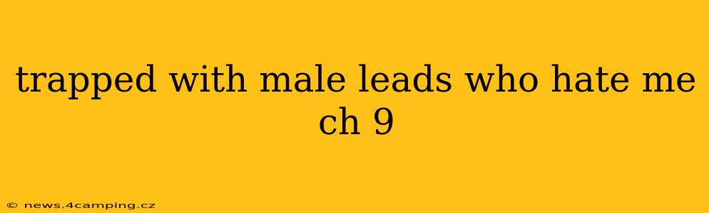 trapped with male leads who hate me ch 9