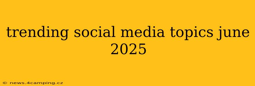 trending social media topics june 2025