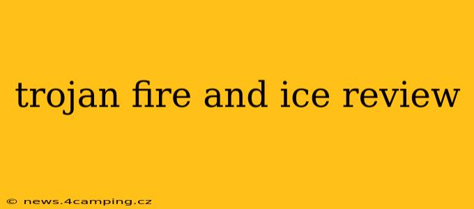 trojan fire and ice review