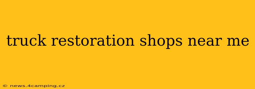 truck restoration shops near me