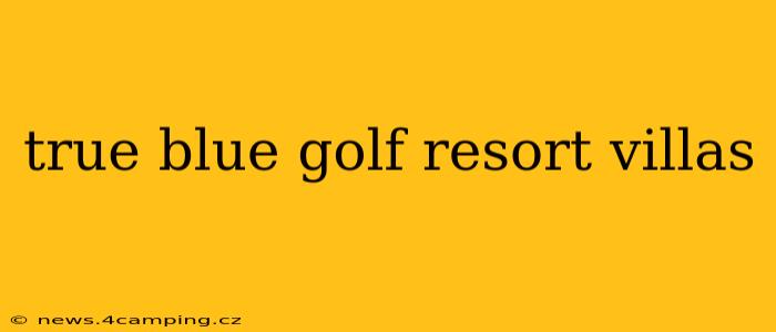 true blue golf resort villas