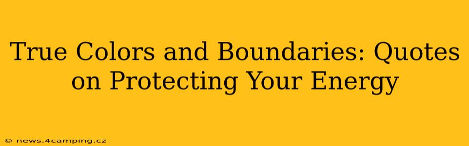 True Colors and Boundaries: Quotes on Protecting Your Energy