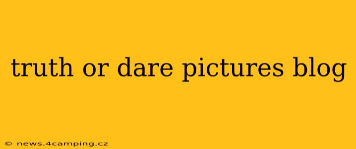 truth or dare pictures blog