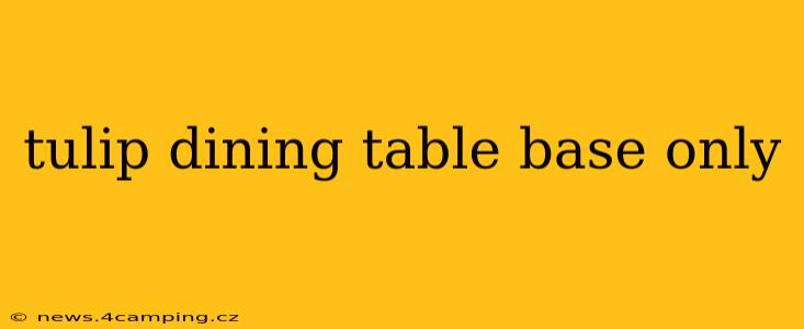 tulip dining table base only