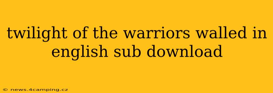 twilight of the warriors walled in english sub download