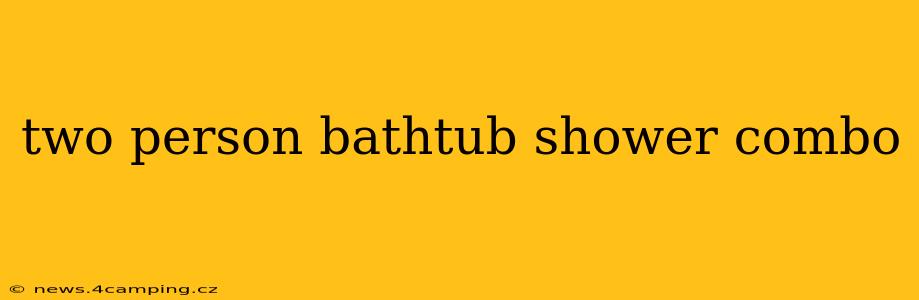 two person bathtub shower combo