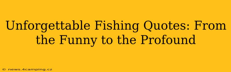 Unforgettable Fishing Quotes: From the Funny to the Profound
