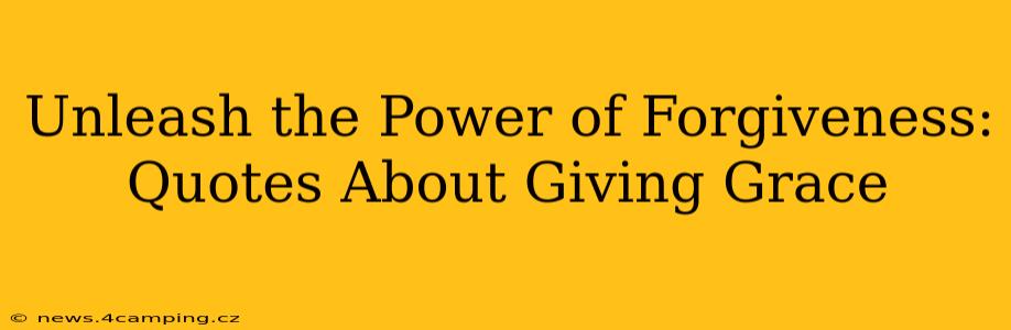 Unleash the Power of Forgiveness: Quotes About Giving Grace