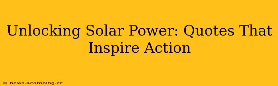 Unlocking Solar Power: Quotes That Inspire Action