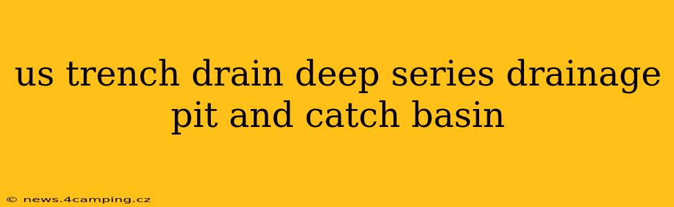 us trench drain deep series drainage pit and catch basin
