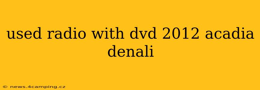 used radio with dvd 2012 acadia denali