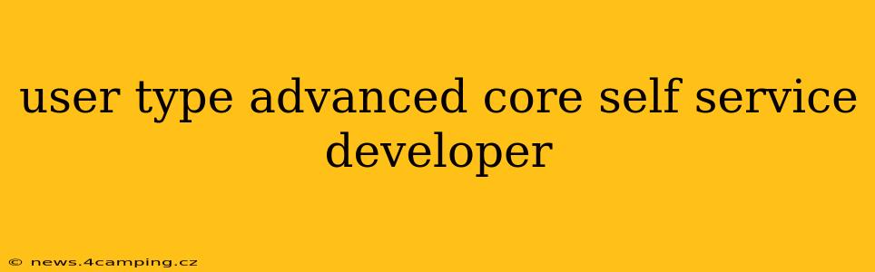user type advanced core self service developer