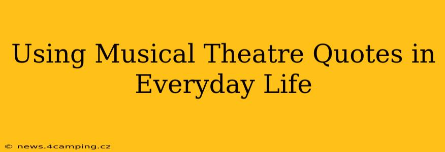 Using Musical Theatre Quotes in Everyday Life