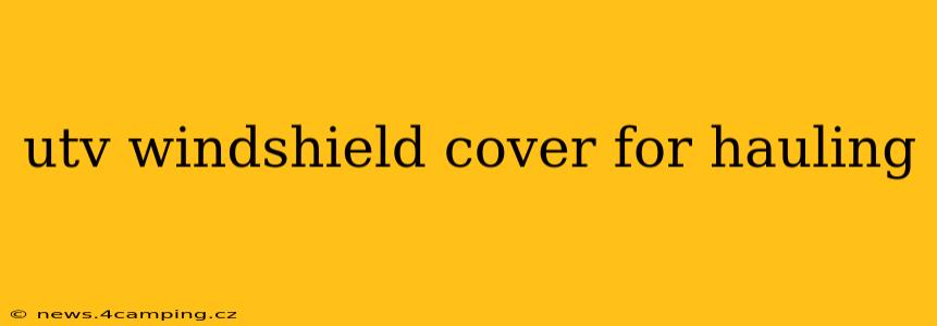 utv windshield cover for hauling