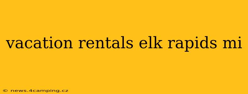 vacation rentals elk rapids mi