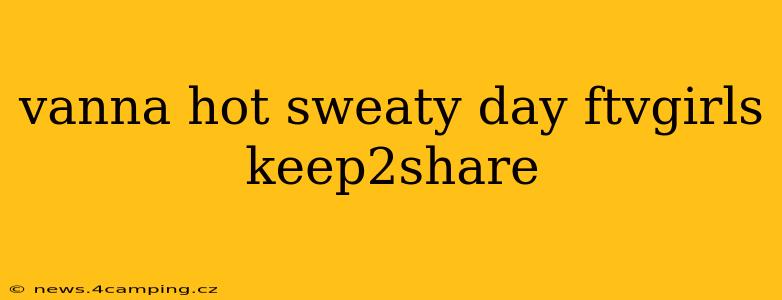 vanna hot sweaty day ftvgirls keep2share vanna hot sweaty day ftvgirls keep2share