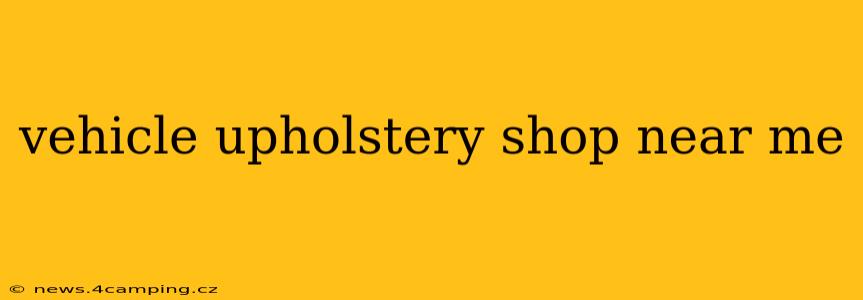 vehicle upholstery shop near me