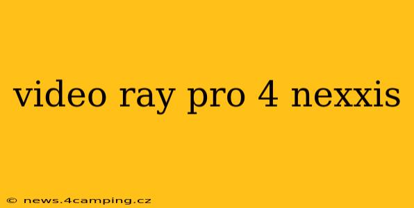 video ray pro 4 nexxis