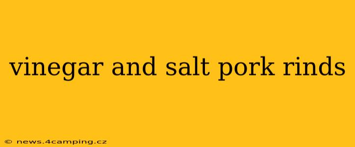 vinegar and salt pork rinds
