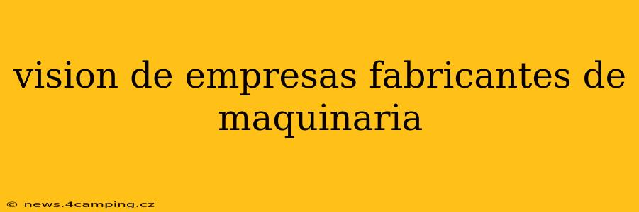 vision de empresas fabricantes de maquinaria