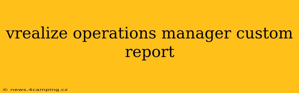 vrealize operations manager custom report