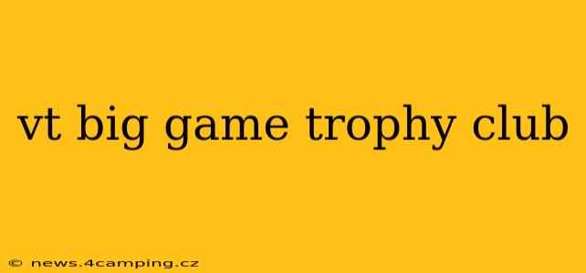 vt big game trophy club