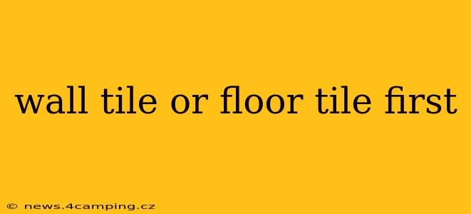 wall tile or floor tile first