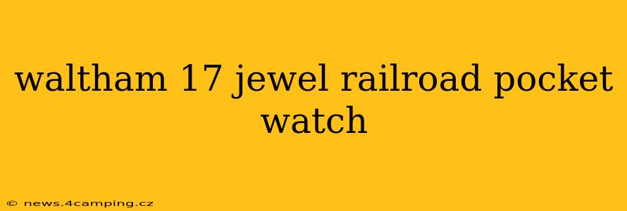 waltham 17 jewel railroad pocket watch