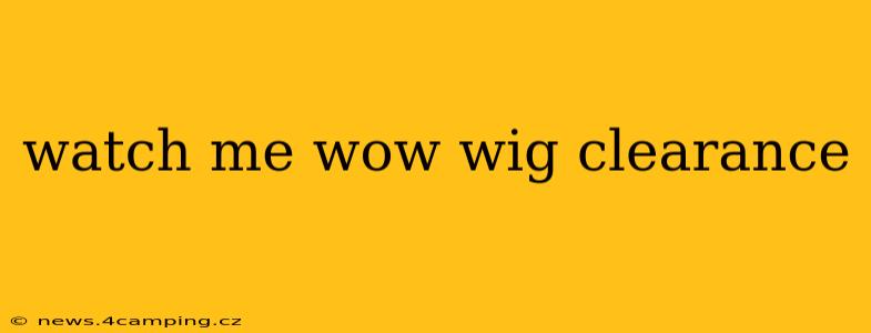 watch me wow wig clearance