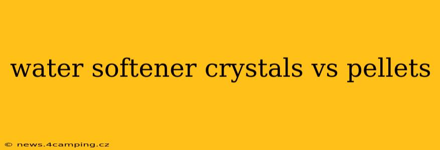 water softener crystals vs pellets
