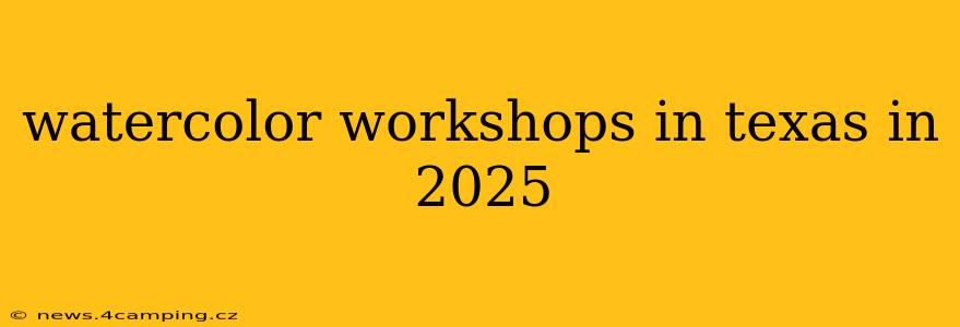 watercolor workshops in texas in 2025