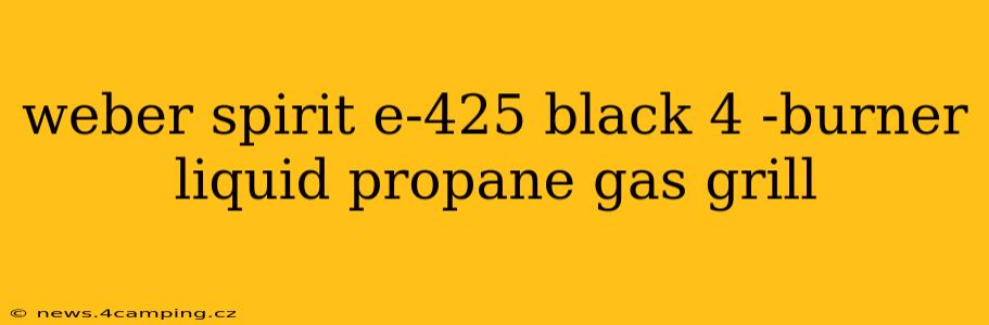 weber spirit e-425 black 4 -burner liquid propane gas grill