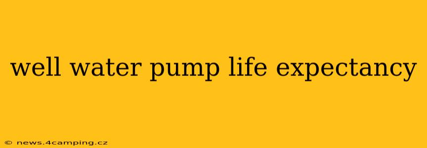well water pump life expectancy