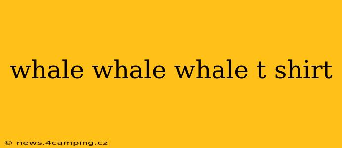 whale whale whale t shirt
