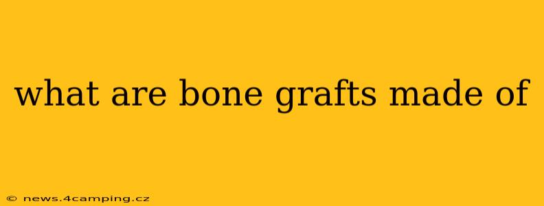 what are bone grafts made of