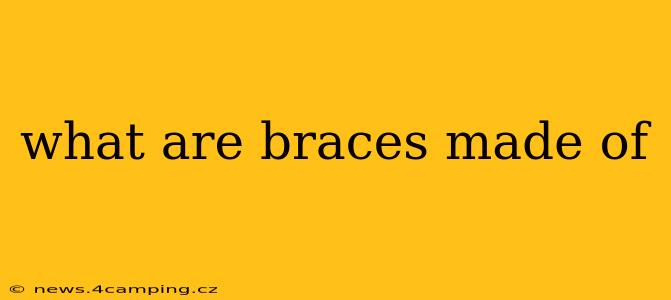 what are braces made of