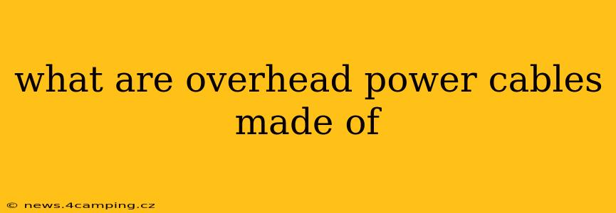 what are overhead power cables made of