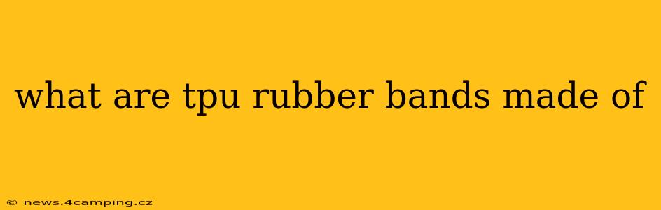 what are tpu rubber bands made of