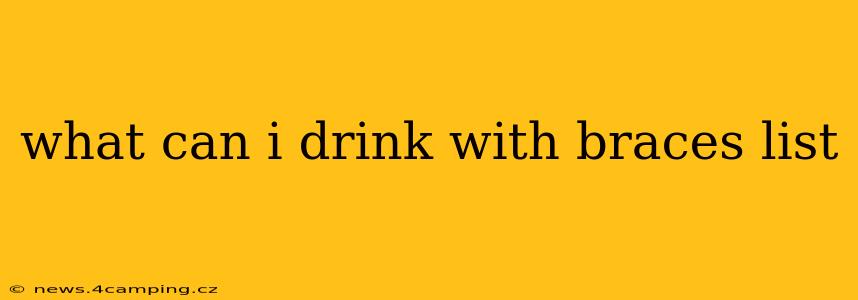what can i drink with braces list