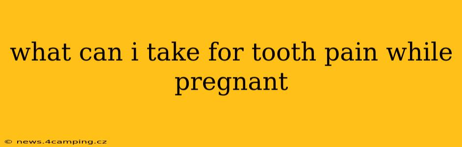 what can i take for tooth pain while pregnant