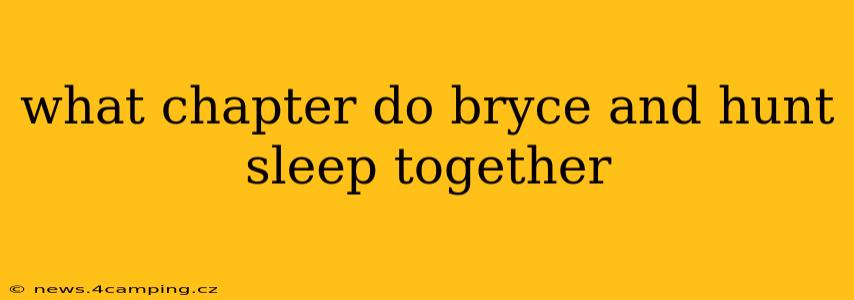 what chapter do bryce and hunt sleep together