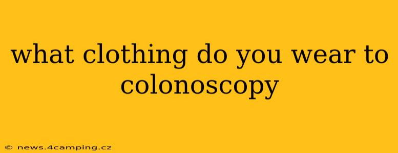 what clothing do you wear to colonoscopy