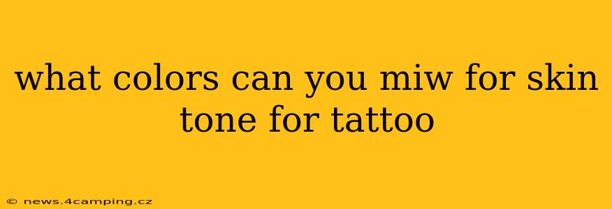 what colors can you miw for skin tone for tattoo