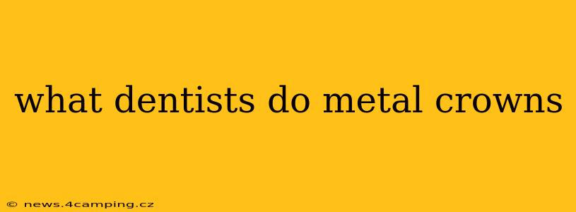 what dentists do metal crowns