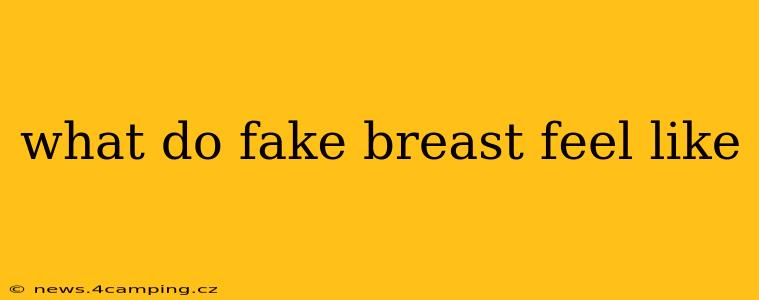 what do fake breast feel like