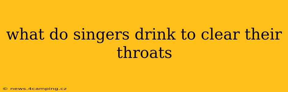 what do singers drink to clear their throats