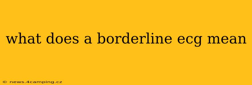 what does a borderline ecg mean